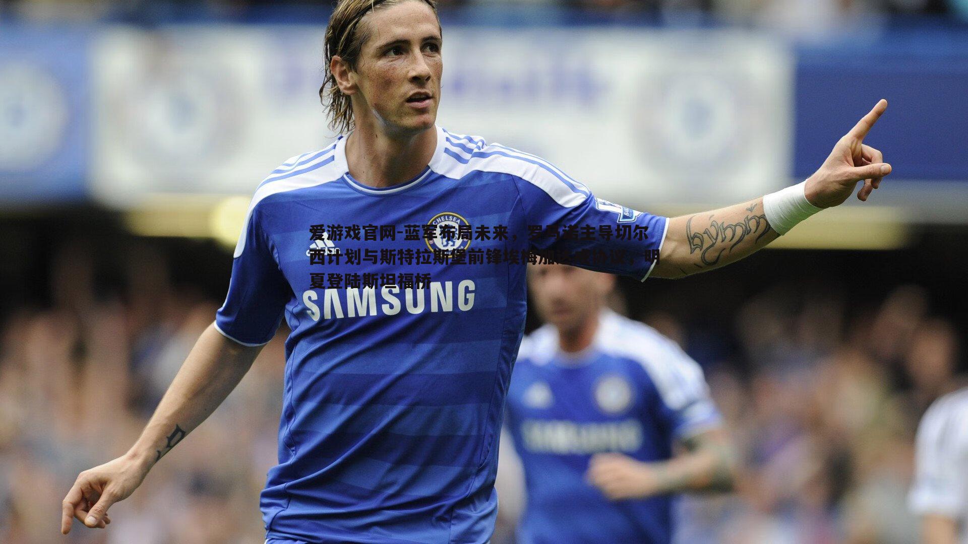 蓝军布局未来,罗马诺主导切尔西计划与斯特拉斯堡前锋埃梅加达成协议,明夏登陆斯坦福桥